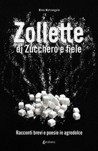 Zollette di zucchero e fiele. Racconti brevi e poesie in agrodolce - Librerie.coop