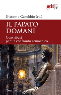 Il papato domani. Contributi per un confronto ecumenico - Librerie.coop