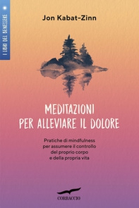 Meditazioni per alleviare il dolore. Pratiche di mindfulness per assumere il controllo del proprio corpo e della propria vita - Librerie.coop Meditazioni per alleviare il dolore. Pratiche di mindfulness per assumere il controllo del proprio corpo e della propria vita - Librerie.coop