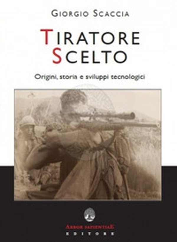 Tiratore scelto. Origini, storia e sviluppi tecnologici - Librerie.coop Tiratore scelto. Origini, storia e sviluppi tecnologici - Librerie.coop
