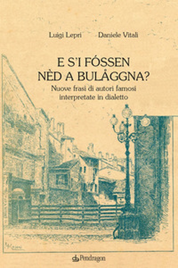 E s'i fóssen nèd a Bulåggna? Nuove frasi di autori famosi interpretate in dialetto - Librerie.coop E s'i fóssen nèd a Bulåggna? Nuove frasi di autori famosi interpretate in dialetto - Librerie.coop