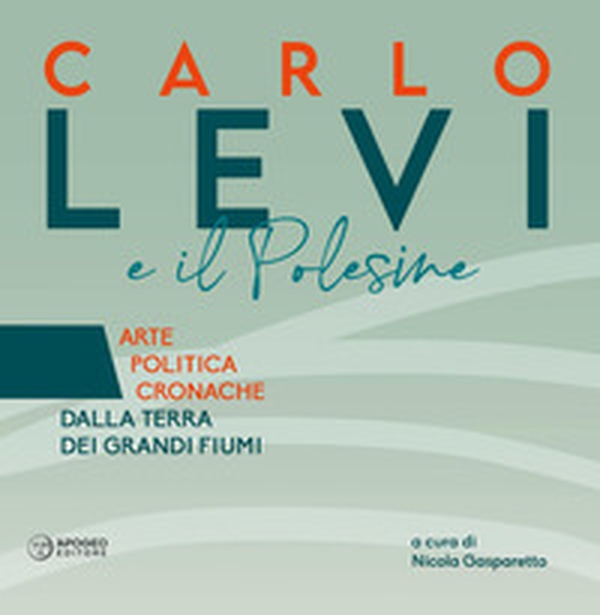 Carlo Levi e il Polesine. Arte politica cronache dalla terra dei grandi fiumi - Librerie.coop