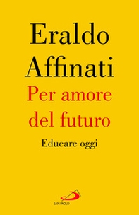 Per amore del futuro. Educare oggi - Librerie.coop Per amore del futuro. Educare oggi - Librerie.coop