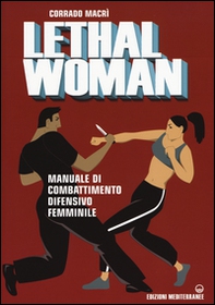 Lethal woman. Manuale di combattimento difensivo femminile. Come mettere K.O. un agressore in pochi secondi - Librerie.coop Lethal woman. Manuale di combattimento difensivo femminile. Come mettere K.O. un agressore in pochi secondi - Librerie.coop