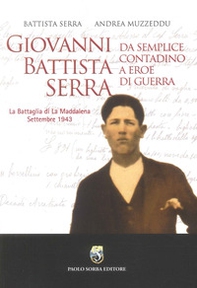 Giovanni Battista Serra. Da semplice contadino a eroe di guerra. La battaglia di la Maddalena Settembre 1943 - Librerie.coop