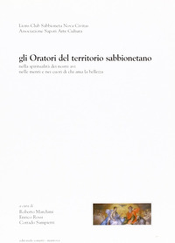 Gli oratori del territorio sabbionetano. Nella spiritualità dei nostri avi, nelle menti e nei cuori di chi ama la bellezza - Librerie.coop Gli oratori del territorio sabbionetano. Nella spiritualità dei nostri avi, nelle menti e nei cuori di chi ama la bellezza - Librerie.coop