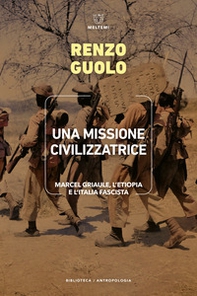 Una missione civilizzatrice. Marcel Griaule, l'Etiopia e l'Italia fascista - Librerie.coop Una missione civilizzatrice. Marcel Griaule, l'Etiopia e l'Italia fascista - Librerie.coop