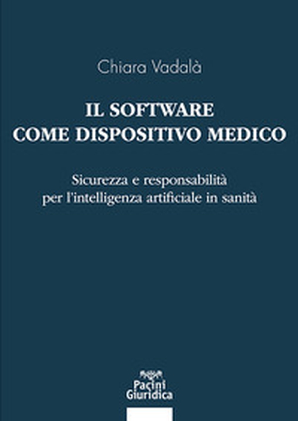 Il software come dispositivo medico. Sicurezza e responsabilità per l'intelligenza artificiale in sanità - Librerie.coop