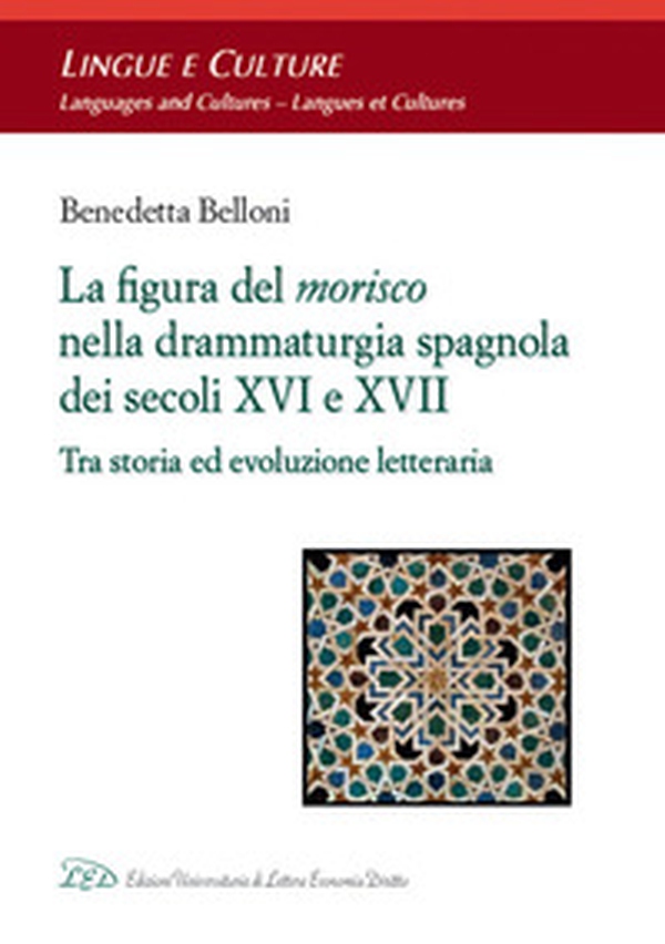 La figura del morisco nella drammaturgia spagnola dei secoli XVI e XVII. Tra storia ed evoluzione letteraria - Librerie.coop La figura del morisco nella drammaturgia spagnola dei secoli XVI e XVII. Tra storia ed evoluzione letteraria - Librerie.coop