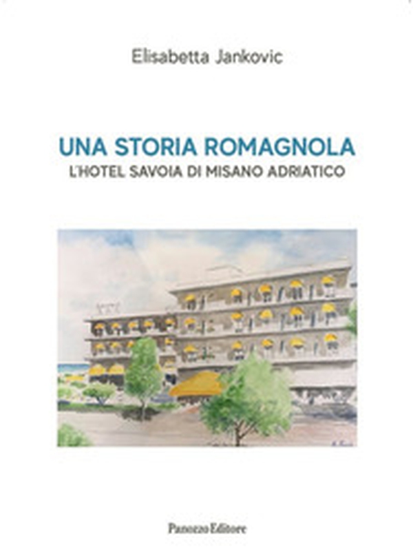 Una storia romagnola. L'hotel Savoia di Misano Adriatico - Librerie.coop Una storia romagnola. L'hotel Savoia di Misano Adriatico - Librerie.coop
