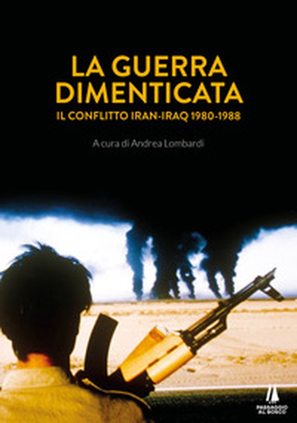 La guerra dimenticata. Il conflitto Iran-Iraq (1980-1988) - Librerie.coop La guerra dimenticata. Il conflitto Iran-Iraq (1980-1988) - Librerie.coop
