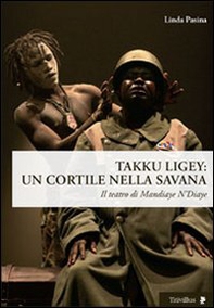 Takku Ligey. Un cortile nella savana. Il teatro di Mandiaye N'Diaye - Librerie.coop Takku Ligey. Un cortile nella savana. Il teatro di Mandiaye N'Diaye - Librerie.coop