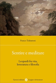 Sentire e meditare. Leopardi fra vita, letteratura e filosofia - Librerie.coop