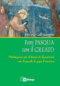 Fare Pasqua con il creato. Meditazioni per il tempo di Quaresima con le parole di papa Francesco - Librerie.coop