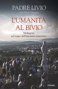 L'umanità al bivio. Medjugorje nel tempo dell'impostura anticristica - Librerie.coop