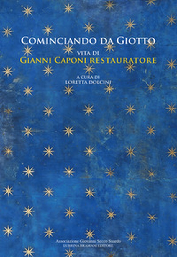 Cominciando da Giotto. Vita di Gianni Caponi restauratore - Librerie.coop
