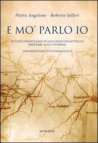E mo' parlo io. Piccolo prontuario di locuzioni dialettali e proverbi alto-viterbesi con dizionaretto etimologico - Librerie.coop