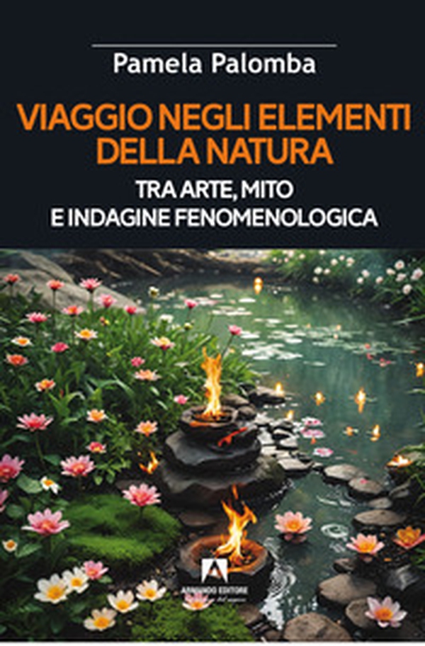 Viaggio negli elementi della natura tra arte, mito e indagine fenomenologica - Librerie.coop Viaggio negli elementi della natura tra arte, mito e indagine fenomenologica - Librerie.coop