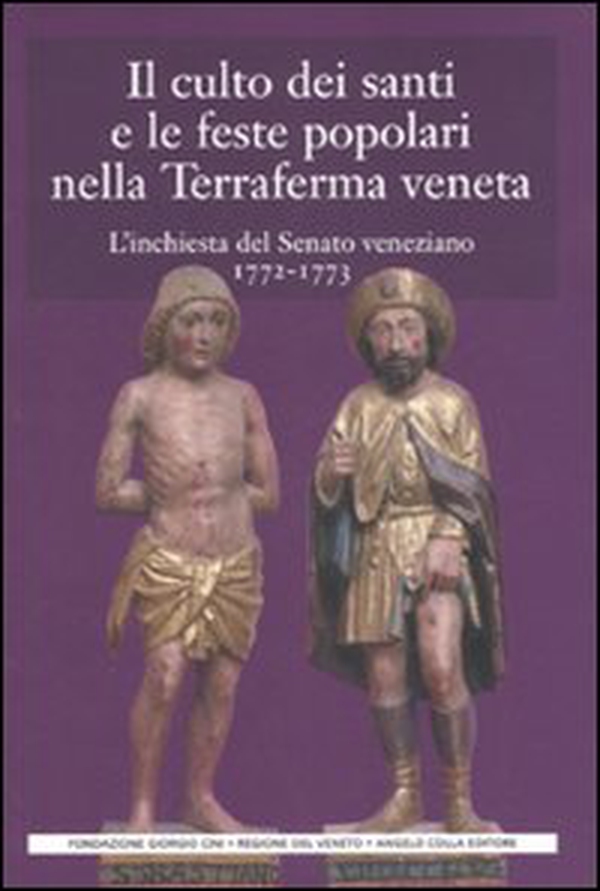 Il culto dei santi e le feste popolari nella Terraferma veneta. L'inchiesta del Senato veneziano (1772-1773) - Librerie.coop Il culto dei santi e le feste popolari nella Terraferma veneta. L'inchiesta del Senato veneziano (1772-1773) - Librerie.coop