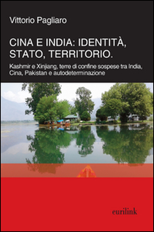 Cina e India: identità, Stato, territorio. Kashmir e Xinjiang, terre di confine sospese tra India, Cina, Pakistan e autodeterminazione - Librerie.coop Cina e India: identità, Stato, territorio. Kashmir e Xinjiang, terre di confine sospese tra India, Cina, Pakistan e autodeterminazione - Librerie.coop