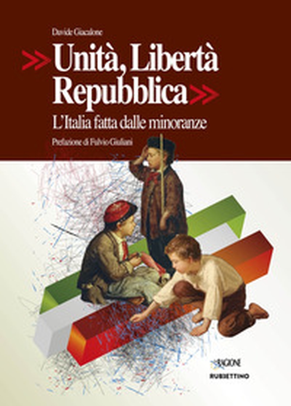 Unità, Libertà, Repubblica. L'Italia fatta dalle minoranze - Librerie.coop