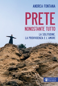 Prete nonostante tutto. La solitudine, la provvidenza e l'amore - Librerie.coop