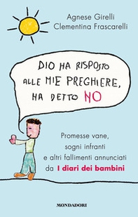 Dio ha risposto alle mie preghiere, ha detto no. Promesse vane, sogni infranti e altri fallimenti annunciati da I diari dei bambini - Librerie.coop
