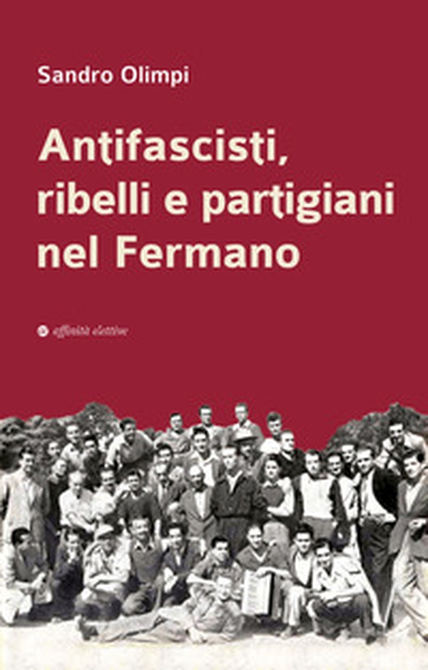 Antifascisti, ribelli e partigiani nel Fermano - Librerie.coop