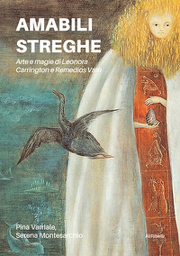 Amabili streghe. Arte e magie di Leonora Carrington e Remedios Varo - Librerie.coop Amabili streghe. Arte e magie di Leonora Carrington e Remedios Varo - Librerie.coop