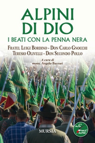 Alpini di Dio. I beati con la penna nera. Fratel Luigi Bordino, don Carlo Gnocchi, Teresio Olivelli, don Secondo Pollo - Librerie.coop