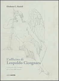 L'officina di Leopoldo Cicognara. La creazione delle immagini per la storia della scultura - Librerie.coop