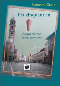 Fra zinquant'en. Faenza com'era, com'è, come sarà - Librerie.coop