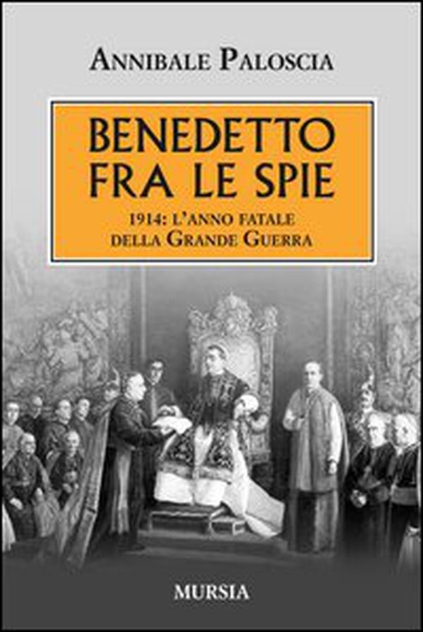 Benedetto fra le spie 1914. L'anno fatale della grande guerra - Librerie.coop Benedetto fra le spie 1914. L'anno fatale della grande guerra - Librerie.coop