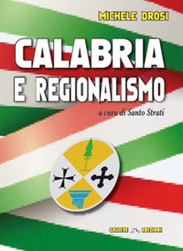 Calabria e regionalismo. Tra crisi del modello, tentativi di riforma e proposte per il futuro dopo oltre 50 anni dalla nascita delle Regioni - Librerie.coop