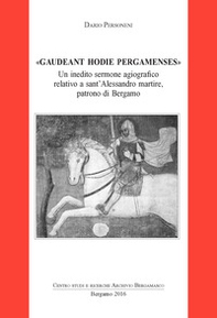 Gaudeant hodie pergamenses. Un inedito sermone agiografico relativo a sant'Alessandro martire, patrono di Bergamo - Librerie.coop