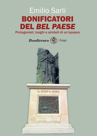 Bonificatori del Bel Paese. Protagonisti, luoghi e simboli di un'epopea - Librerie.coop