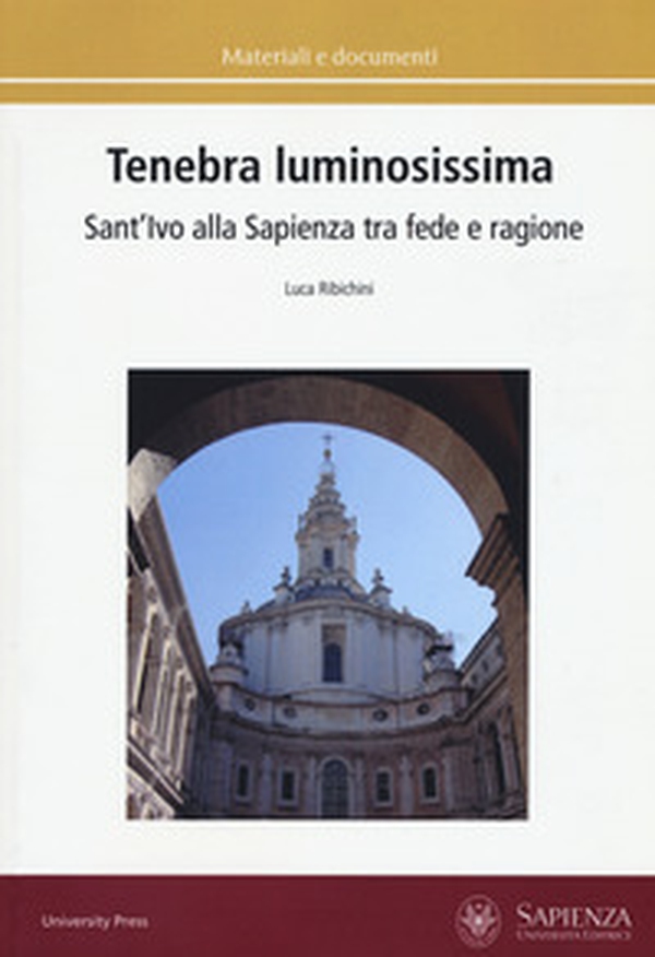 Tenebra luminosissima. Sant'Ivo alla Sapienza tra fede e ragione. Riflessioni su una ipotesi generativa - Librerie.coop Tenebra luminosissima. Sant'Ivo alla Sapienza tra fede e ragione. Riflessioni su una ipotesi generativa - Librerie.coop