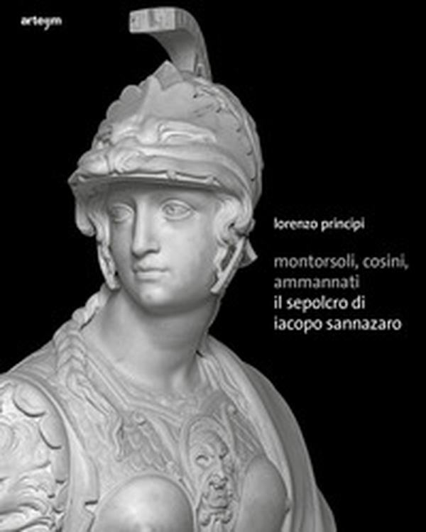 Montorsoli, Cosini, Ammannati. Il sepolcro di Iacopo Sannazaro - Librerie.coop Montorsoli, Cosini, Ammannati. Il sepolcro di Iacopo Sannazaro - Librerie.coop