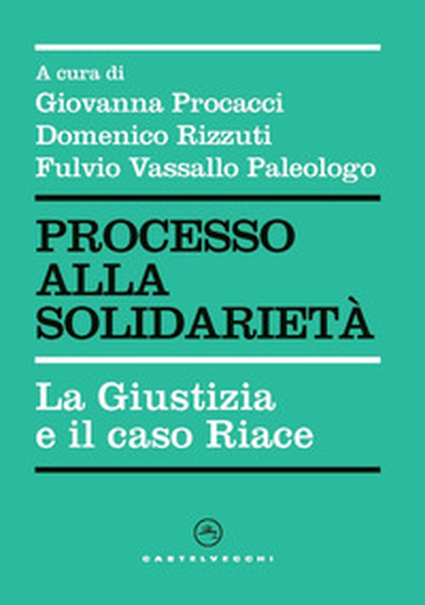 Processo alla solidarietà. La giustizia e il caso Riace - Librerie.coop Processo alla solidarietà. La giustizia e il caso Riace - Librerie.coop