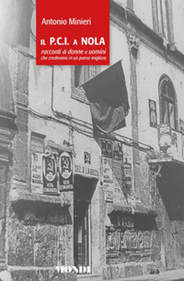 Il P.C.I. a Nola. Racconti di donne e uomini che credevano in un paese migliore - Librerie.coop Il P.C.I. a Nola. Racconti di donne e uomini che credevano in un paese migliore - Librerie.coop