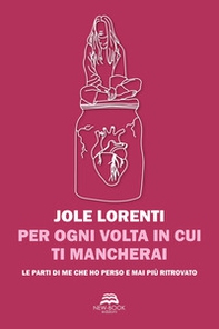 Per ogni volta in cui ti mancherai. Le parti di me che ho perso e mai più ritrovato - Librerie.coop Per ogni volta in cui ti mancherai. Le parti di me che ho perso e mai più ritrovato - Librerie.coop