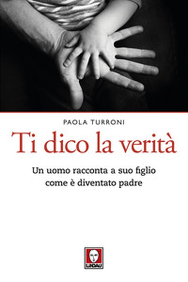 Ti dico la verità. Un uomo racconta a suo figlio come è diventato padre - Librerie.coop Ti dico la verità. Un uomo racconta a suo figlio come è diventato padre - Librerie.coop