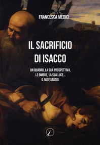 Il sacrificio di Isacco. Un quadro, la sua prospettiva, le ombre, la sua luce... Il mio viaggio. - Librerie.coop