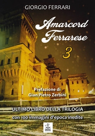 Amarcord ferrarese. Ultimo libro della trilogia. Con 100 immagini d'epoca inedite - Vol. 3 - Librerie.coop