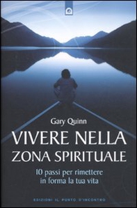 Vivere nella zona spirituale. 10 passi per rimettere in forma la tua vita - Librerie.coop