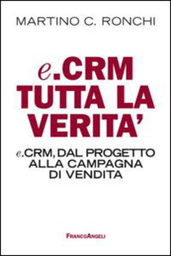 E.Crm tutta la verità. E.Crm, dal progetto alla campagna di vendita - Librerie.coop E.Crm tutta la verità. E.Crm, dal progetto alla campagna di vendita - Librerie.coop