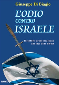 L'odio contro Israele. Il conflitto arabo-israeliano alla luce della Bibbia - Librerie.coop