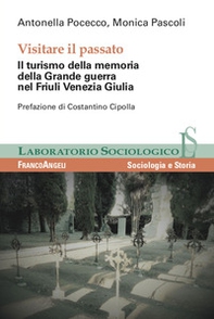 Visitare il passato. Il turismo della memoria della Grande guerra nel Friuli Venezia Giulia - Librerie.coop