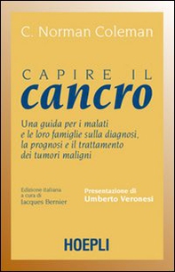 Capire il cancro. Una guida per i malati e le loro famiglie sulla diagnosi, la prognosi e il trattamento dei tumori maligni - Librerie.coop Capire il cancro. Una guida per i malati e le loro famiglie sulla diagnosi, la prognosi e il trattamento dei tumori maligni - Librerie.coop