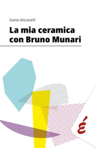 La mia ceramica con Bruno Munari - Librerie.coop